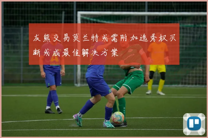 灰熊交易莫兰特或需附加选秀权买断或成最佳解决方案